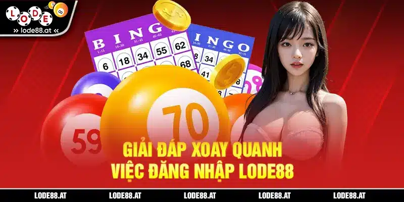 Giải đáp xoay quanh việc đăng nhập LODE88